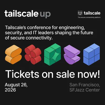 TailscaleUp - The flagship conference for engineering, security, and IT leaders