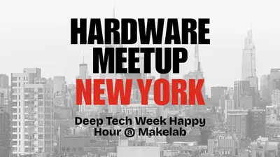 Deep Tech Week Happy Hour @ Makelab | NY Hardware Meetup