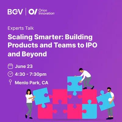 Scaling Smarter: Building Products and Teams to IPO and Beyond