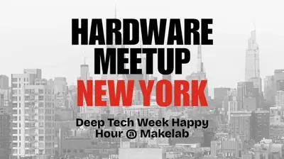 Deep Tech Week Happy Hour @ Makelab | NY Hardware Meetup